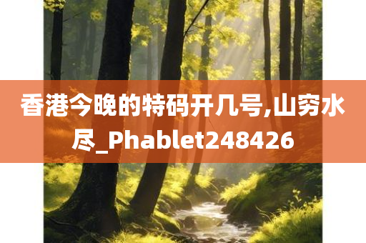 香港今晚的特码开几号,山穷水尽_Phablet248426