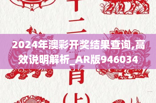 2024年澳彩开奖结果查询,高效说明解析_AR版946034