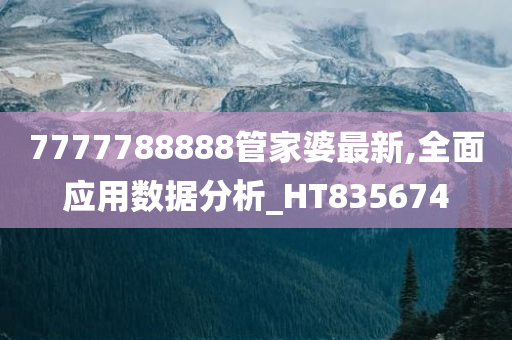 7777788888管家婆最新,全面应用数据分析_HT835674