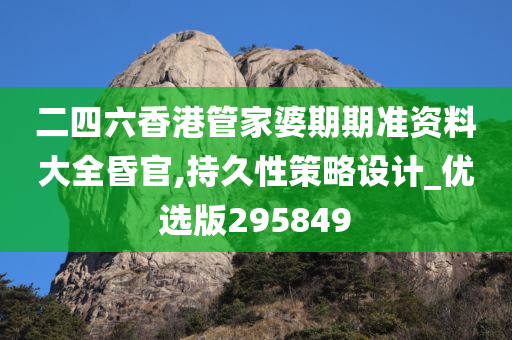 二四六香港管家婆期期准资料大全昏官,持久性策略设计_优选版295849