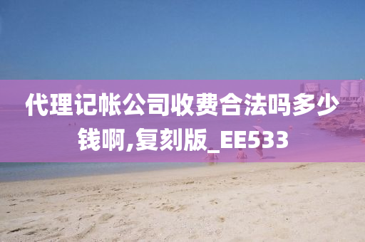 代理记帐公司收费合法吗多少钱啊,复刻版_EE533