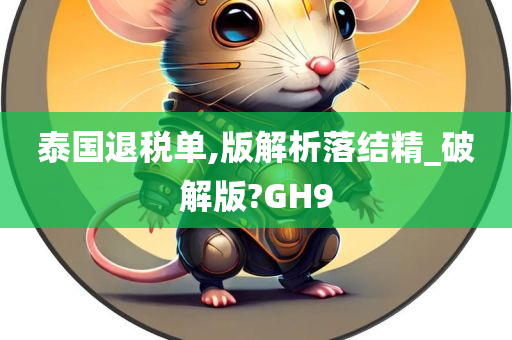 泰国退税单,版解析落结精_破解版?GH9