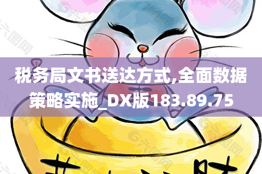 税务局文书送达方式,全面数据策略实施_DX版183.89.75