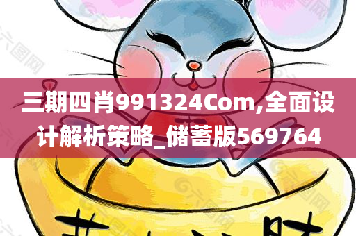 三期四肖991324Com,全面设计解析策略_储蓄版569764