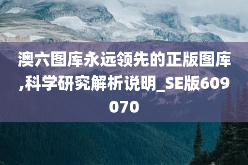 澳六图库永远领先的正版图库,科学研究解析说明_SE版609070