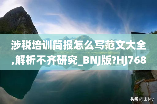 涉税培训简报怎么写范文大全,解析不齐研究_BNJ版?HJ768