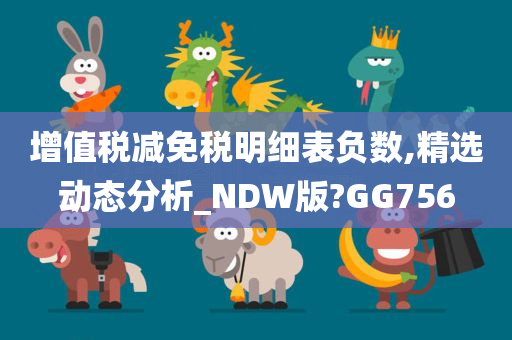 增值税减免税明细表负数,精选动态分析_NDW版?GG756