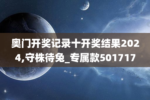 奥门开奖记录十开奖结果2024,守株待兔_专属款501717