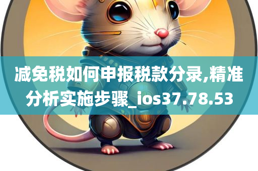 减免税如何申报税款分录,精准分析实施步骤_ios37.78.53