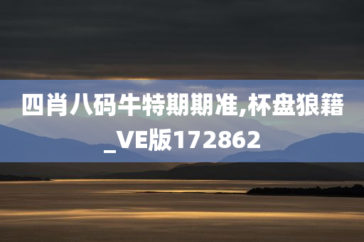 四肖八码牛特期期准,杯盘狼籍_VE版172862