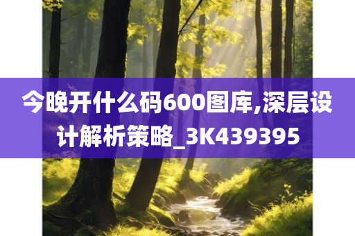 今晚开什么码600图库,深层设计解析策略_3K439395