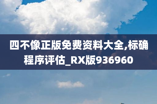 四不像正版免费资料大全,标确程序评估_RX版936960