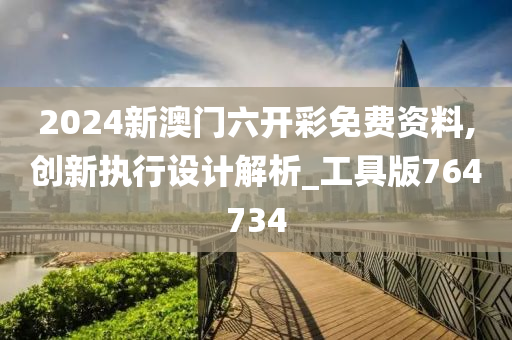 2024新澳门六开彩免费资料,创新执行设计解析_工具版764734