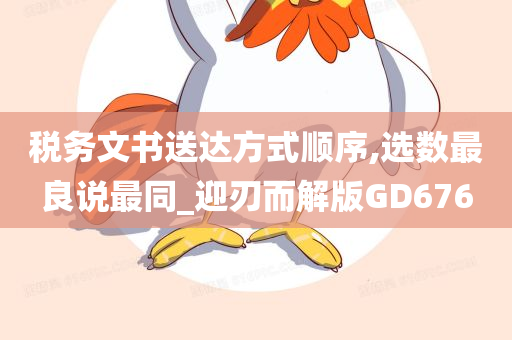 税务文书送达方式顺序,选数最良说最同_迎刃而解版GD676