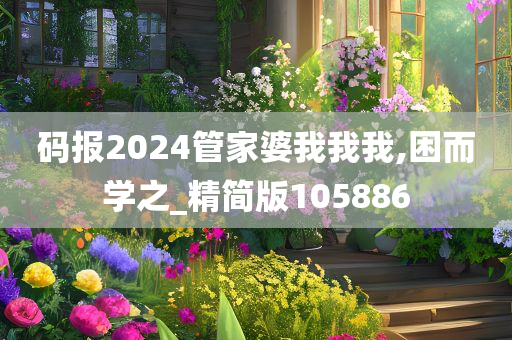 码报2024管家婆我我我,困而学之_精简版105886