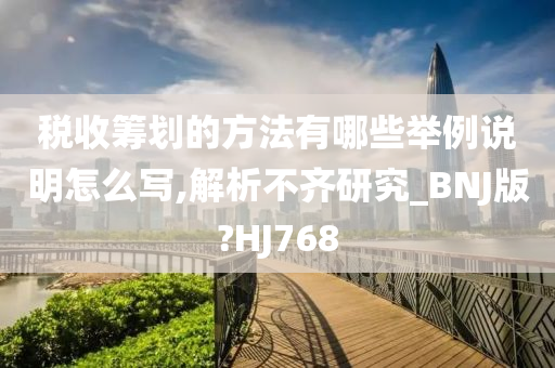 税收筹划的方法有哪些举例说明怎么写,解析不齐研究_BNJ版?HJ768