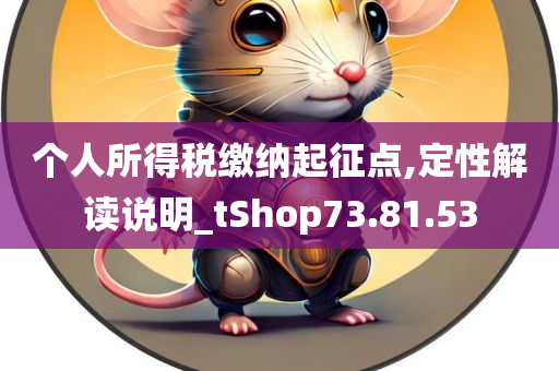 个人所得税缴纳起征点,定性解读说明_tShop73.81.53