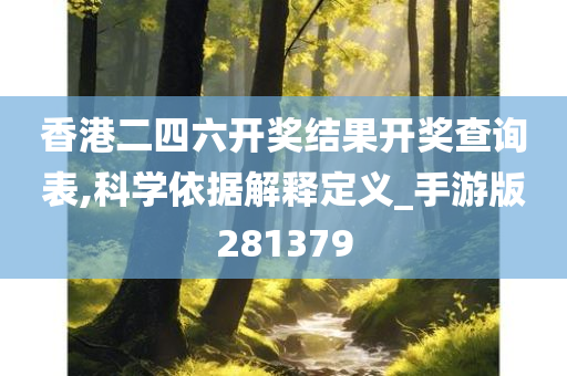 香港二四六开奖结果开奖查询表,科学依据解释定义_手游版281379