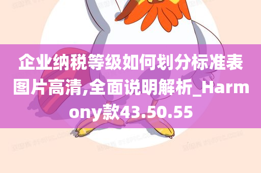 企业纳税等级如何划分标准表图片高清,全面说明解析_Harmony款43.50.55