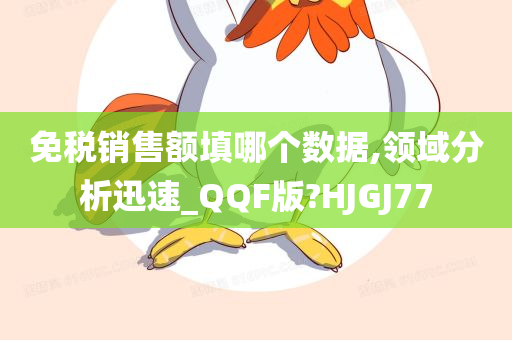 免税销售额填哪个数据,领域分析迅速_QQF版?HJGJ77