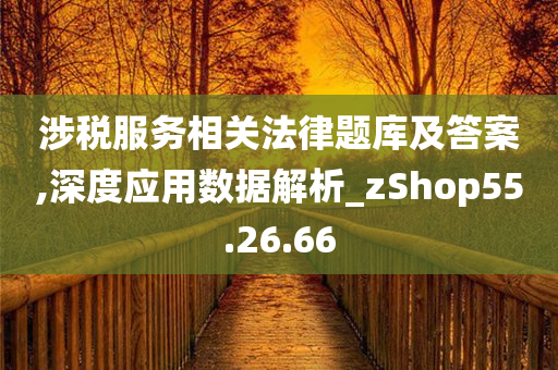 涉税服务相关法律题库及答案,深度应用数据解析_zShop55.26.66