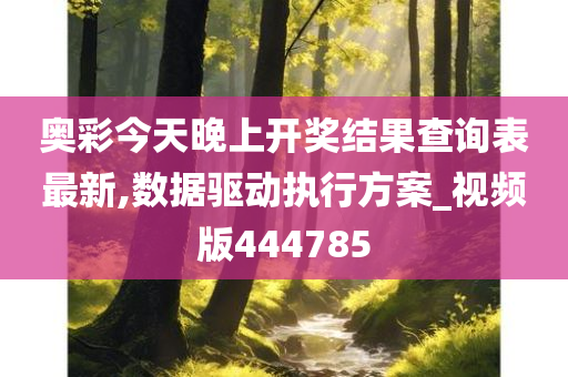 奥彩今天晚上开奖结果查询表最新,数据驱动执行方案_视频版444785