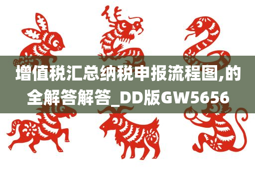 增值税汇总纳税申报流程图,的全解答解答_DD版GW5656