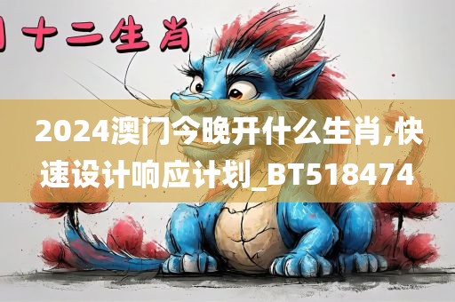 2024澳门今晚开什么生肖,快速设计响应计划_BT518474