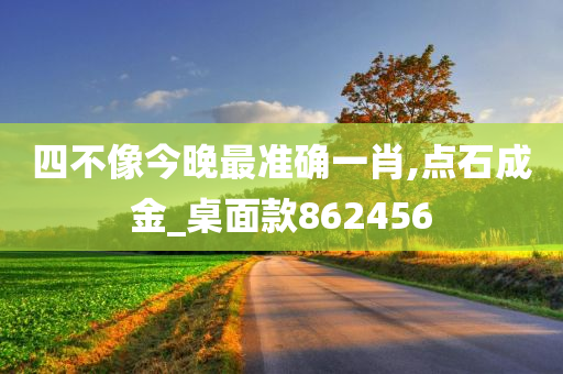 四不像今晚最准确一肖,点石成金_桌面款862456