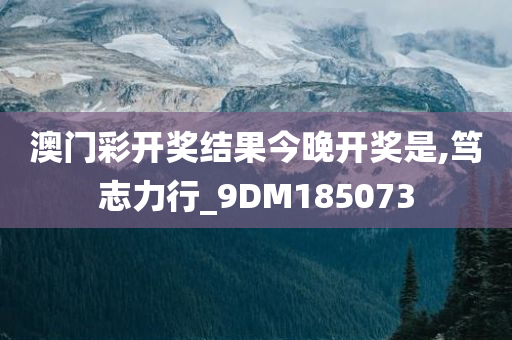 澳门彩开奖结果今晚开奖是,笃志力行_9DM185073