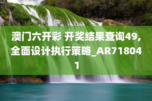 澳门六开彩 开奖结果查询49,全面设计执行策略_AR718041