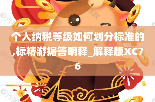 个人纳税等级如何划分标准的,标精游据答明释_解释版XC76