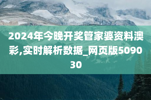 2024年今晚开奖管家婆资料澳彩,实时解析数据_网页版509030