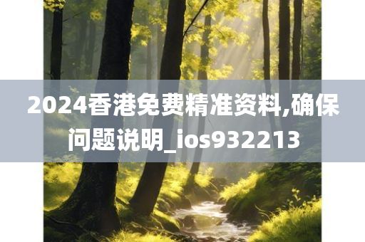 2024香港免费精准资料,确保问题说明_ios932213