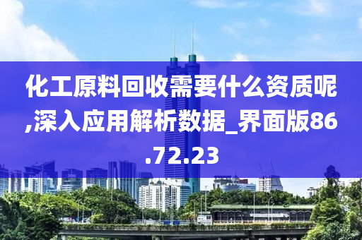 化工原料回收需要什么资质呢,深入应用解析数据_界面版86.72.23