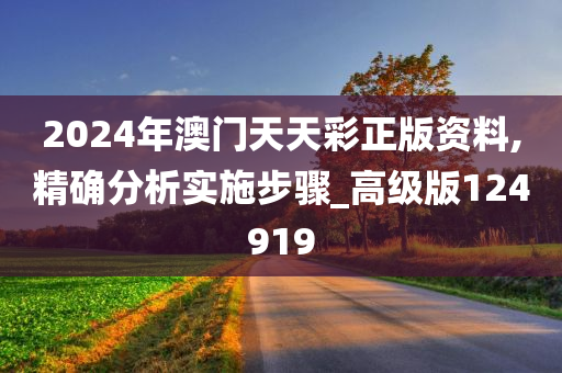 2024年澳门天天彩正版资料,精确分析实施步骤_高级版124919