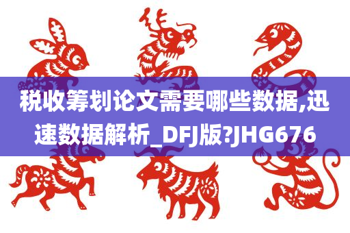 税收筹划论文需要哪些数据,迅速数据解析_DFJ版?JHG676