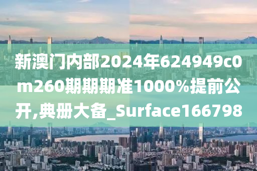 新澳门内部2024年624949c0m260期期期准1000%提前公开,典册大备_Surface166798