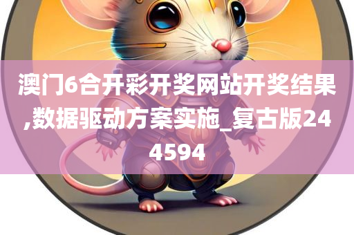 澳门6合开彩开奖网站开奖结果,数据驱动方案实施_复古版244594