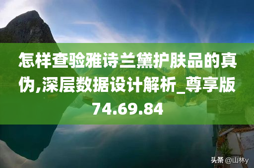 怎样查验雅诗兰黛护肤品的真伪,深层数据设计解析_尊享版74.69.84