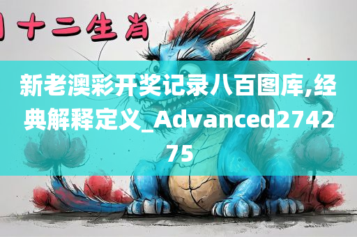 新老澳彩开奖记录八百图库,经典解释定义_Advanced274275