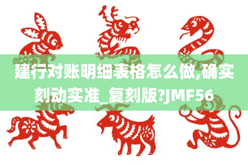 建行对账明细表格怎么做,确实刻动实准_复刻版?JMF56