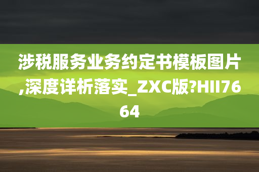 涉税服务业务约定书模板图片,深度详析落实_ZXC版?HII7664