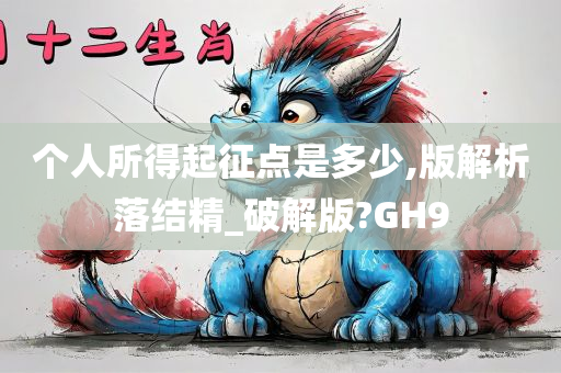 个人所得起征点是多少,版解析落结精_破解版?GH9