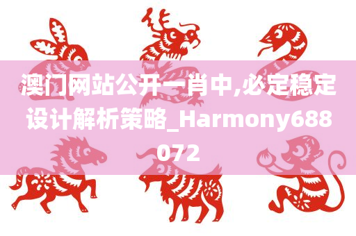 澳门网站公开一肖中,必定稳定设计解析策略_Harmony688072