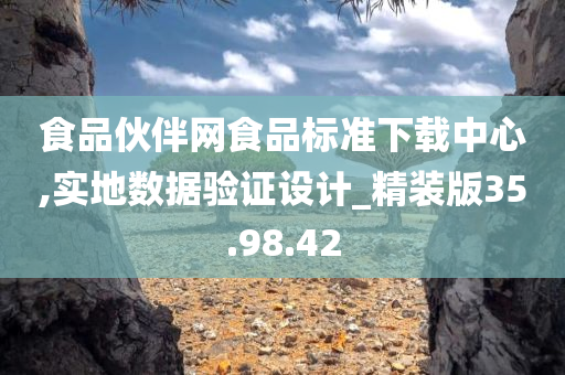 食品伙伴网食品标准下载中心,实地数据验证设计_精装版35.98.42