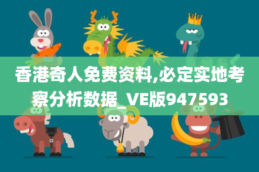 香港奇人免费资料,必定实地考察分析数据_VE版947593