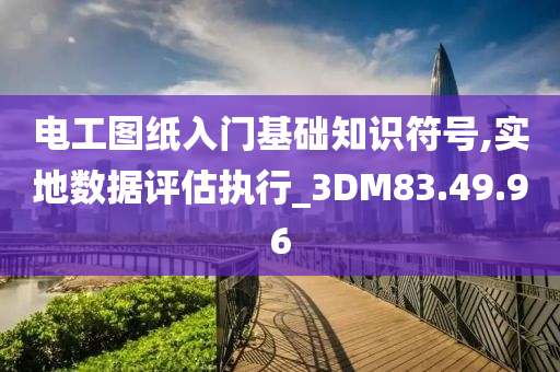 电工图纸入门基础知识符号,实地数据评估执行_3DM83.49.96