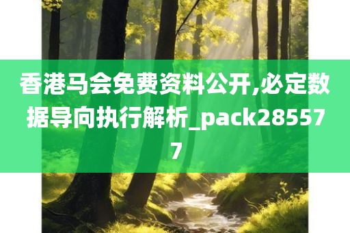 香港马会免费资料公开,必定数据导向执行解析_pack285577