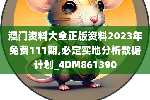 澳门资料大全正版资料2023年免费111期,必定实地分析数据计划_4DM861390